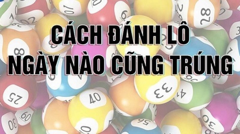 Cách đánh lô ngày nào cũng trúng chuẩn xác từ các cao thủ