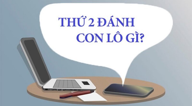 Lô hay về thứ 2 là con số nào? Thứ hai nên đánh con gì dễ trúng