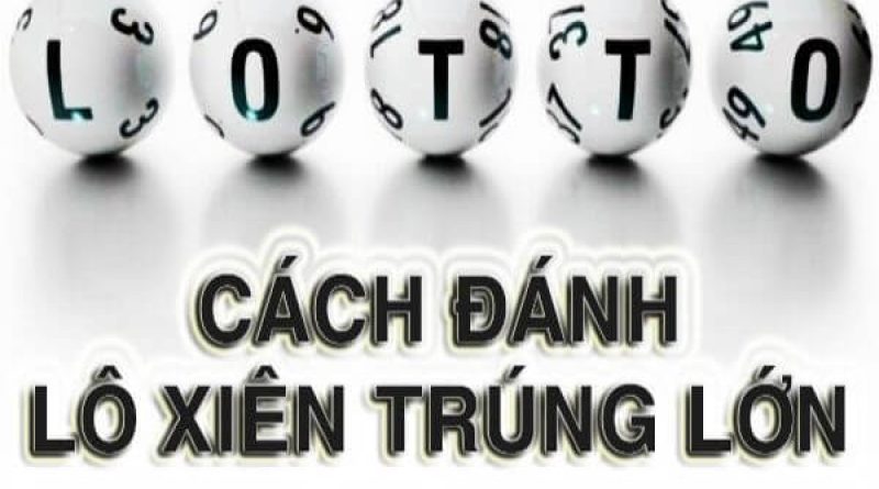 Cách đánh lô xiên chính xác cao, đánh lô miền bắc dễ trúng