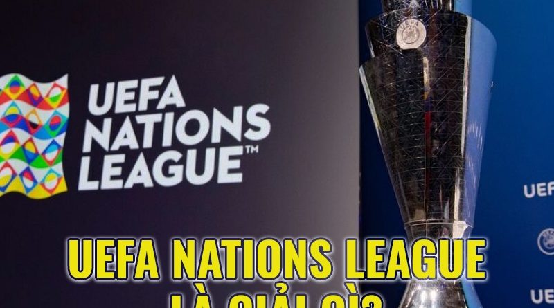 Thông tin mới nhất quanh giải đấu UEFA Nations League là gì