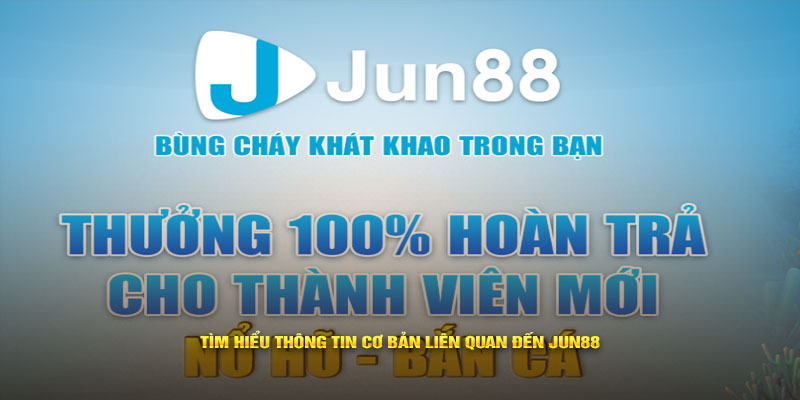 Tìm hiểu thông tin cơ bản liên quan đến Jun88