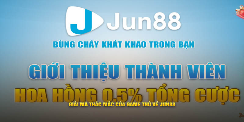 Giải mã thắc mắc của game thủ về Jun88