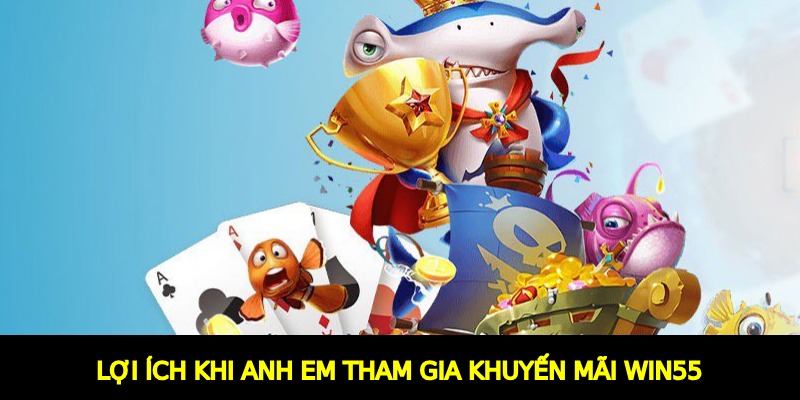 Lợi ích khi anh em tham gia khuyến mãi Win55