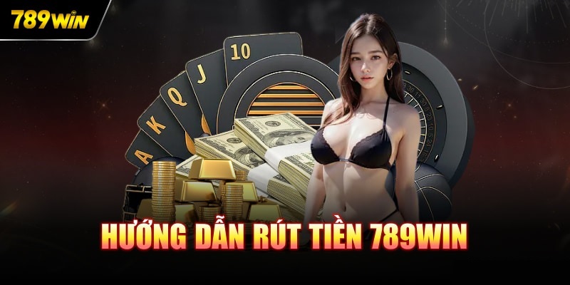 Hướng dẫn rút tiền 789WIN nhanh nhất với 3 bước thực hiện