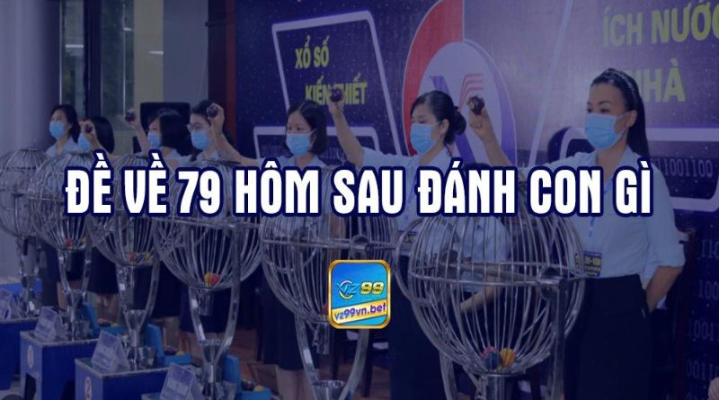 Đề về 79 nên đánh con gì từ chuyên gia lô đề online 68