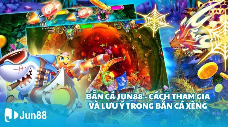 Bắn cá Jun88 – Cách tham gia và lưu ý trong bắn cá Xèng