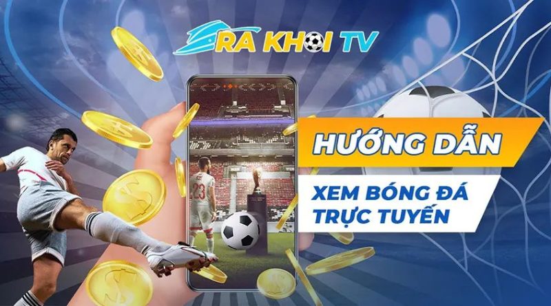 RakhoiTV – Ưu điểm của kênh trực tiếp bóng đá miễn phí 2024