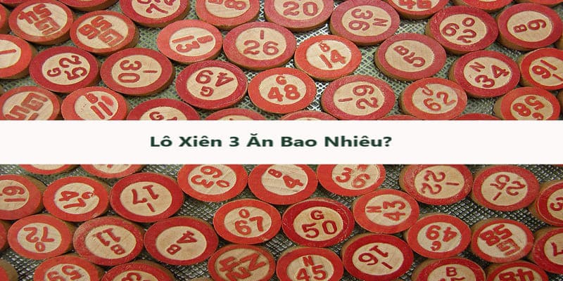 Kinh nghiệm đánh lô xiên 3 ăn bao nhiêu tiền cực hiệu nghiệm