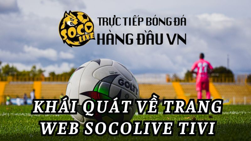 Khám phá Socolive TV - Trang xem bóng đá trực tuyến đỉnh cao