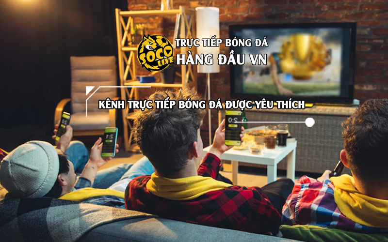 Hướng dẫn cách xem trực tiếp bóng đá kèo nhà cái miễn phí trên Socolive TV