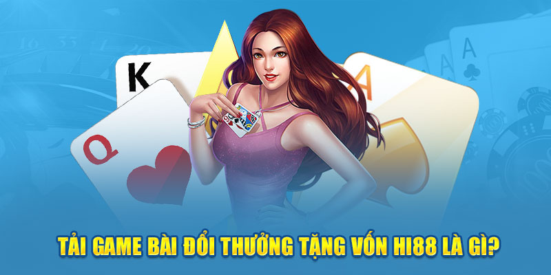 Tải game bài đổi thưởng tặng vốn là gì?