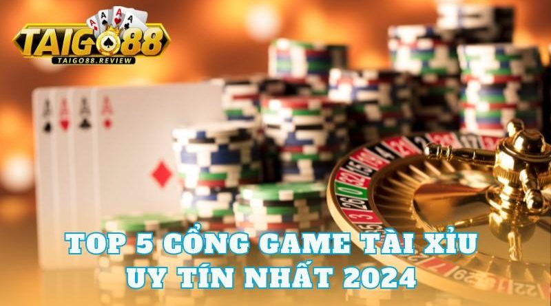 Top 5 cổng game tài xỉu uy tín nhất 2024