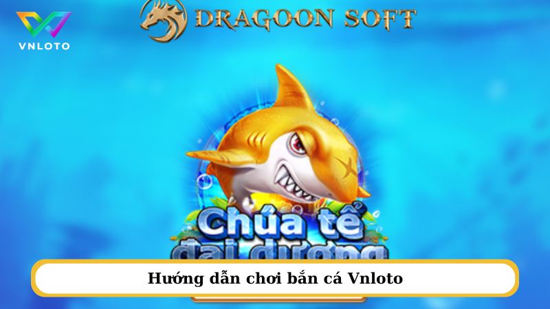 Hướng dẫn chơi bắn cá Vnloto