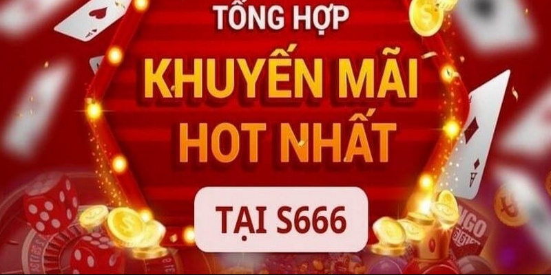 Khuyến mãi S666 phong phú và siêu khủng 