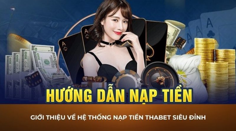 Nạp Tiền Thabet – Cập Nhật Phương Pháp Nạp Mới Nhất 2024