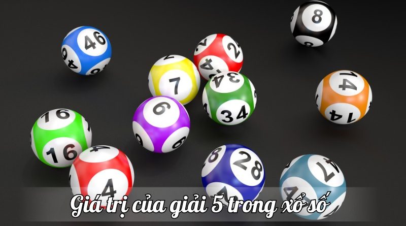 Giải 5 trong xổ số – Những thông tin quan trọng bạn nên biết