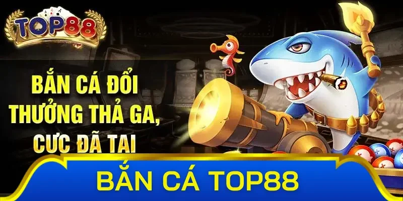 Trải Nghiệm Đỉnh Cao Cùng Bắn Cá Tại Link Tải Top88