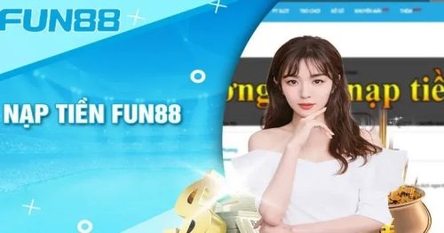 Nạp tiền Fun88 ngay hôm nay để tham gia cá cược và nhận thưởng