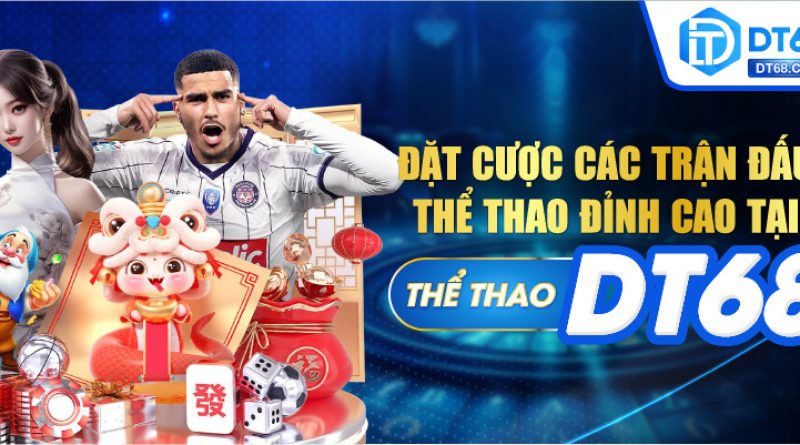 Thể thao DT68 – Sân chơi đỉnh cao cho người yêu cảm giác hồi hộp