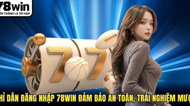 Đăng nhập 78WIN – Trải nghiệm cá cược đỉnh cao, bảo mật tuyệt đối