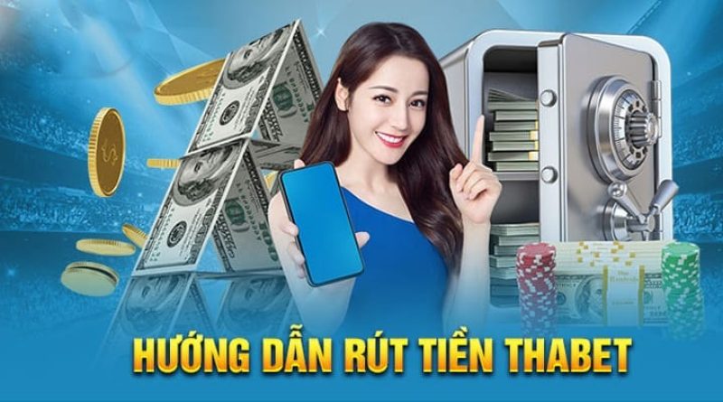 Rút tiền Thabet – Hướng dẫn chi tiết và mẹo tối ưu giao dịch nhanh chóng
