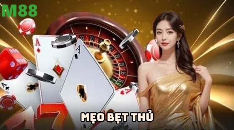 Mẹo bẹt thủ – Chia sẻ kinh nghiệm từ cao thủ CM88