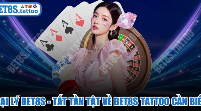 Đại Lý BET8S – Tất Tần Tật Về BET8S TATTOO Bạn Cần Biết