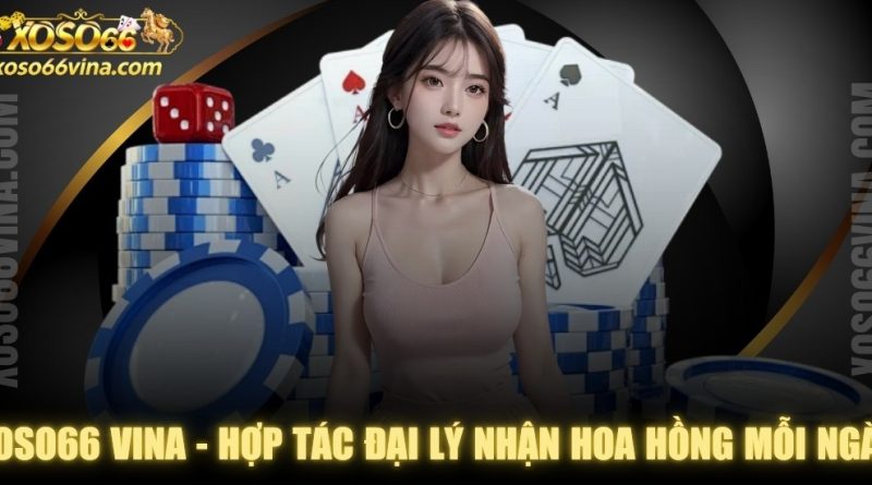 XOSO66 VINA – Hợp Tác Đại Lý Nhận Hoa Hồng Mỗi Ngày